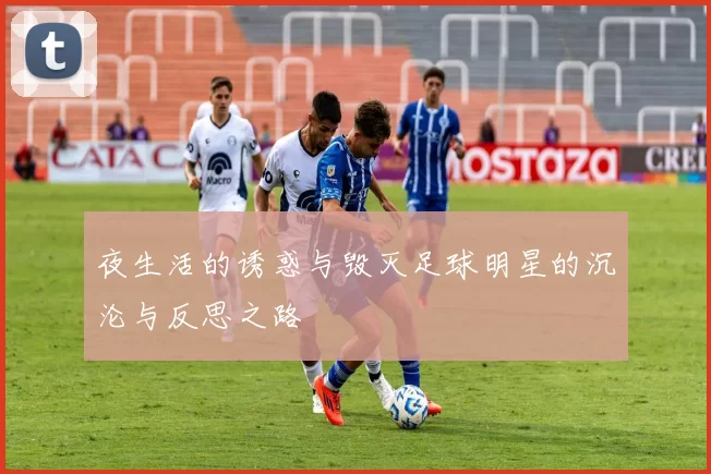 夜生活的诱惑与毁灭足球明星的沉沦与反思之路