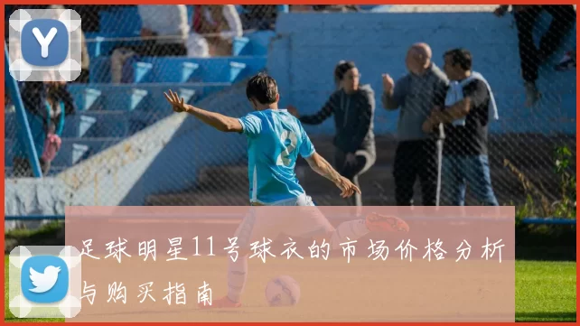 足球明星11号球衣的市场价格分析与购买指南