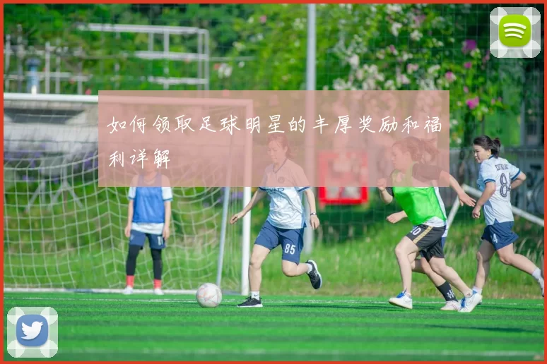 如何领取足球明星的丰厚奖励和福利详解