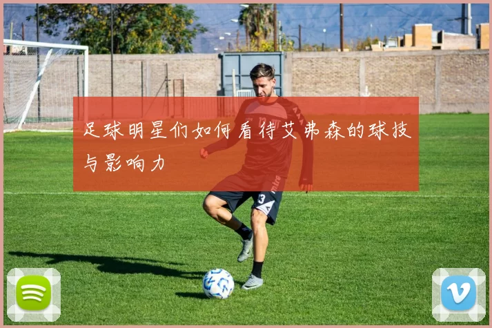 足球明星们如何看待艾弗森的球技与影响力