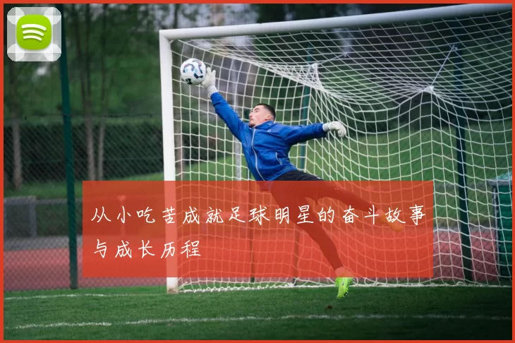 从小吃苦成就足球明星的奋斗故事与成长历程