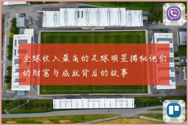 全球收入最高的足球明星揭秘他们的财富与成就背后的故事