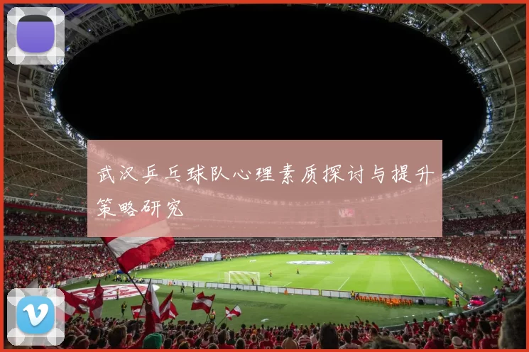 武汉乒乓球队心理素质探讨与提升策略研究