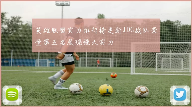 英雄联盟实力排行榜更新JDG战队荣登第五名展现强大实力