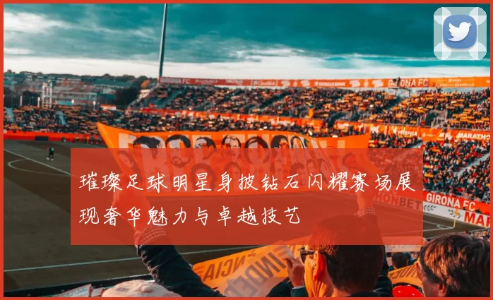 璀璨足球明星身披钻石闪耀赛场展现奢华魅力与卓越技艺