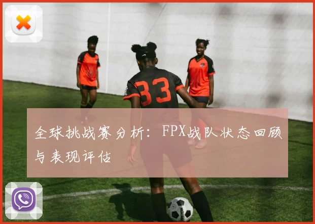 全球挑战赛分析：FPX战队状态回顾与表现评估