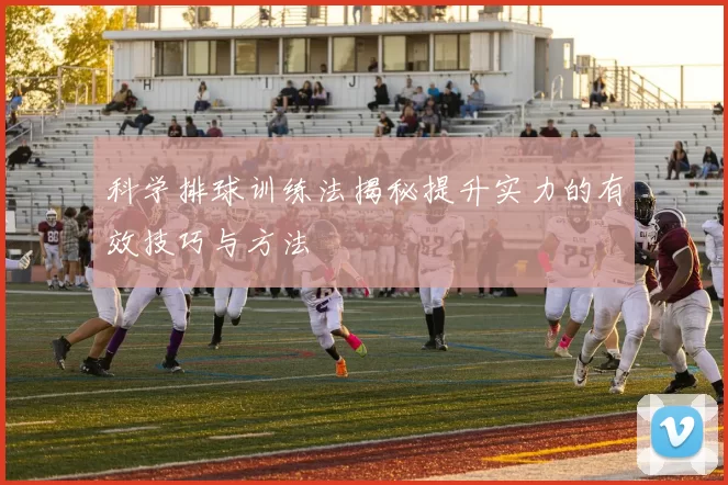 科学排球训练法揭秘提升实力的有效技巧与方法