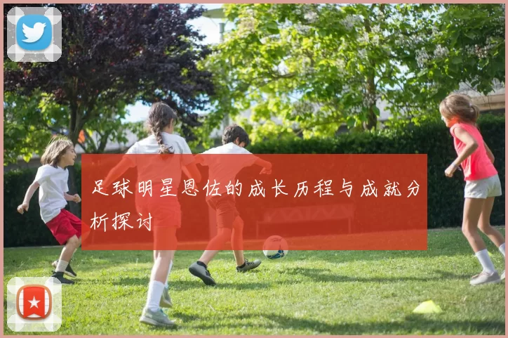 足球明星恩佐的成长历程与成就分析探讨